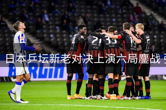 日本乒坛新老对决上演六局鏖战 张本智和力克新星松岛辉空晋级决赛
